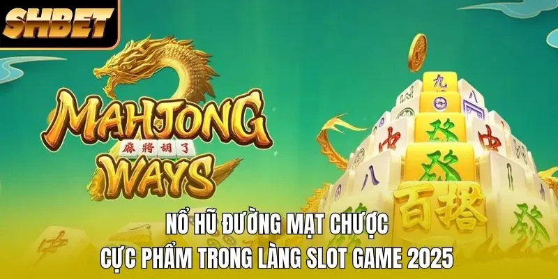 Nổ hũ Đường Mạt Chược là game slot được yêu thích nhất 2026